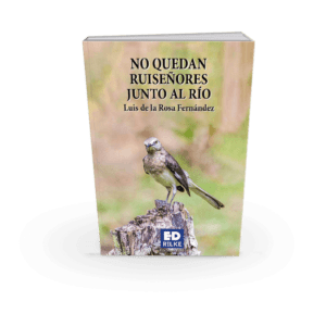 NO QUEDAN RUISEÑORES JUNTO AL RÍO. LUIS DE LA ROSA FERNÁNDEZ