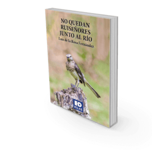 NO QUEDAN RUISEÑORES JUNTO AL RÍO. LUIS DE LA ROSA FERNÁNDEZ