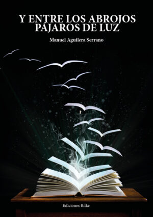 Y ENTRE LOS ABROJOS PÁJAROS DE LUZ. MANUEL AGUILERA SERRANO