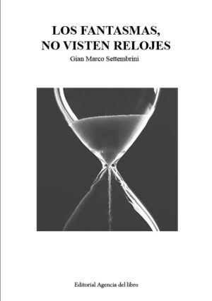LOS FANTASMAS NO VISTEN RELOJES. GIAN MARCO SETTEMBRINI