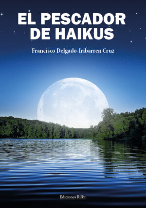 EL PESCADOR DE HAIKUS. FRANCISCO DELGADO-IRIBARREN CRUZ
