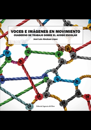 VOCES E IMÁGENES EN MOVIMIENTO. Cuaderno de trabajo sobre el acoso escolar. JOSÉ LUIS ABRAHAM LÓPEZ