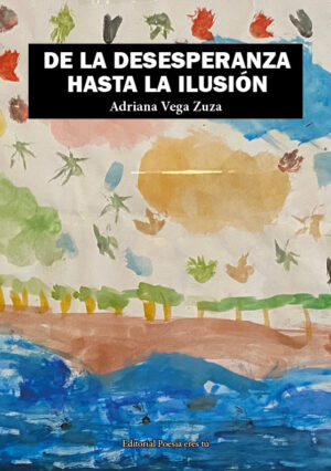 DE LA DESESPERANZA HASTA LA ILUSIÓN. ADRIANA VEGA ZUZA