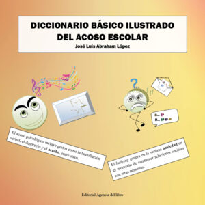 DICCIONARIO BÁSICO ILUSTRADO DEL ACOSO ESCOLAR. JOSÉ LUIS ABRAHAM LÓPEZ