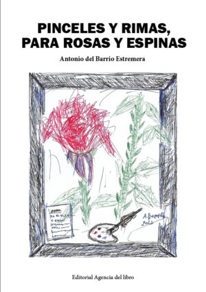 PINCELES Y RIMAS PARA ROSAS Y ESPINAS. ANTONIO DEL BARRIO ESTREMERA