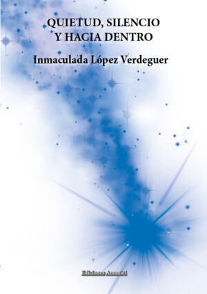 QUIETUD, SILENCIO Y HACIA DENTRO. INMACULADA LÓPEZ VERDEGUER