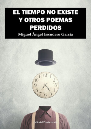 EL TIEMPO NO EXISTE Y OTROS POEMAS PERDIDOS. MIGUEL ÁNGEL ESCUDERO GARCÍA