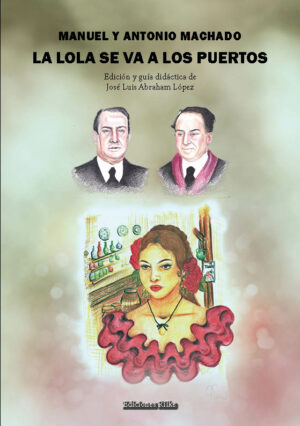LA LOLA SE VA A LOS PUERTOS. GUÍA DIDÁCTICA. MANUEL Y ANTONIO MACHADO. Edición y guía didáctica de José Luis Abraham López