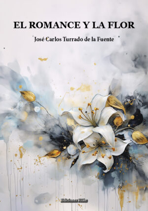 EL ROMANCE Y LA FLOR. JOSÉ CARLOS TURRADO DE LA FUENTE