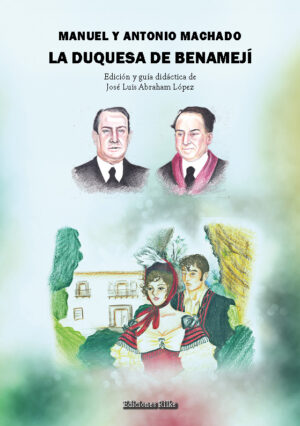 LA DUQUESA DE BENAMEJÍ. GUÍA DIDÁCTICA. MANUEL Y ANTONIO MACHADO. Edición y guía didáctica de José Luis Abraham López