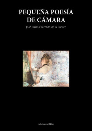 PEQUEÑA POESÍA DE CÁMARA. JOSÉ CARLOS TURRADO DE LA FUENTE