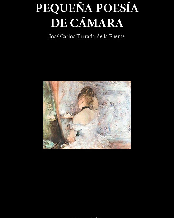 PEQUEÑA POESÍA DE CÁMARA. JOSÉ CARLOS TURRADO DE LA FUENTE