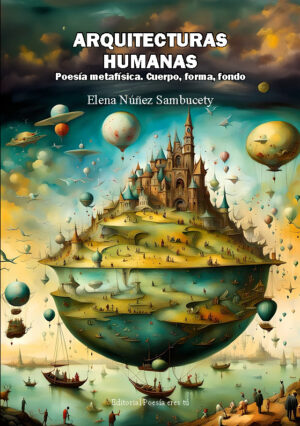 ARQUITECTURAS HUMANAS. Poesía metafísica. Cuerpo, forma, fondo. ELENA NÚÑEZ SAMBUCETY