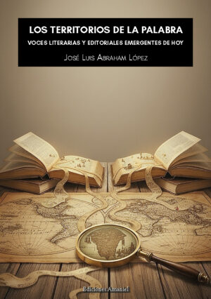 LOS TERRITORIOS DE LA PALABRA: VOCES LITERARIAS Y EDITORIALES EMERGENTES DE HOY. JOSÉ LUIS ABRAHAM LÓPEZ
