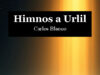 Carlos Blanco. Himnos a Urlil. La última herejía: cuando alguien decide escribir himnos en pleno siglo XXI