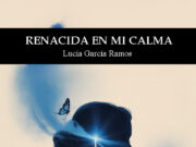 Renacida en mi calma de Lucía García Ramos: CUANDO LA POESÍA APRENDE A NO MENTIR