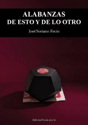 ALABANZAS DE ESTO Y DE LO OTRO. JOSÉ SORIANO RECIO