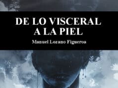 De lo visceral a la piel, Manuel Lozano Figueroa. Un poeta que escribe con las tripas