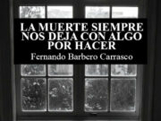 La muerte siempre nos deja con algo por hacer de Fernando Barbero Carrasco. La poesía como tarea inconclusa: Fernando Barbero o el arte de vivir con los ojos abiertos
