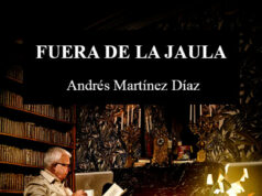 Fuera de la Jaula de Andrés Martínez Díaz: Las verdades que uno escribe cuando ya no le importa figurar