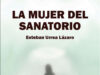 La mujer del sanatorio de Esteban Urrea Lázaro: Lo que la sierra guarda cuando los hombres se olvidan