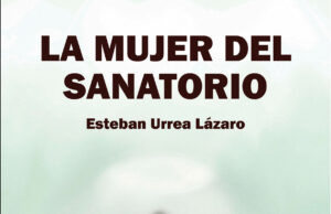 La mujer del sanatorio de Esteban Urrea Lázaro: Lo que la sierra guarda cuando los hombres se olvidan