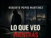 Lo que veo mientras duermo, de Roberto Pepió Martínez. La hora en que la casa empieza a sonar distinta