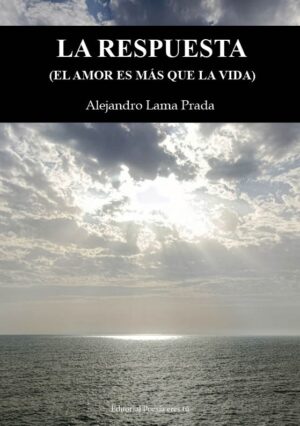 LA RESPUESTA. EL AMOR ES MÁS QUE LA VIDA. ALEJANDRO LAMA PRADA